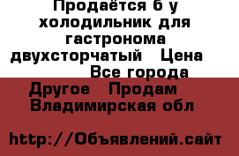 Продаётся б/у холодильник для гастронома двухсторчатый › Цена ­ 30 000 - Все города Другое » Продам   . Владимирская обл.